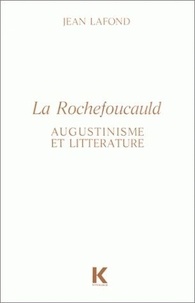 Jean Lafond - La Rochefoucauld - Augustinisme et littérature.