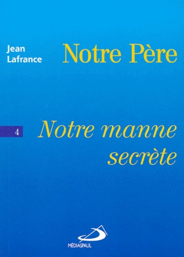 Jean Lafrance - Notre Pere. Tome 4, Notre Manne Secrete.