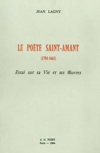 Jean Lagny - Le Poète Saint-Amant (1594-1661) - Essai sur sa Vie et ses Œuvres.