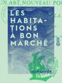 Jean Lahor - Les Habitations à bon marché - Et un art nouveau pour le peuple.