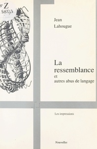 Jean Lahougue - La ressemblance - Et autres abus de langage.