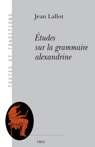 Jean Lallot - Etudes sur la grammaire alexandrine.