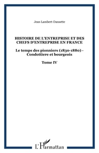 Jean Lambert-Dansette - Histoire de l'entreprise et des chefs d'entreprise en France - Tome 4, Le temps des pionniers (1830-1880), Condottiere et bourgeois.