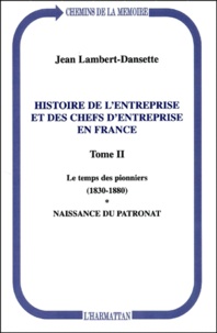 Jean Lambert-Dansette - Histoire De L'Entreprise Et Des Chefs D'Entreprise En France. Tome 2, Le Temps Des Pionniers (1830-1880). Naissance Du Patronat.
