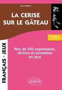 Jean Lambert - La cerise sur le gâteau - Plus de 500 expressions, dictons et proverbes en jeux.