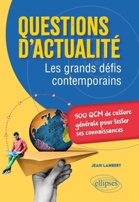 Jean Lambert - Questions d'actualité. Les grands défis contemporains - 500 QCM de culture générale pour tester ses connaissances.