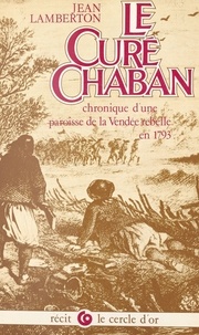 Jean Lamberton - Le curé Chaban : chronique d'une paroisse de la Vendée rebelle de 1793.