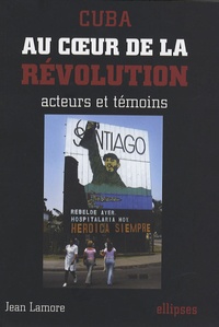 Jean Lamore - Cuba - Au coeur de la révolution, acteurs et témoins.