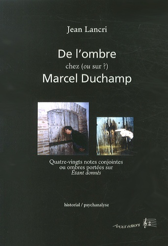Jean Lancri - De l'ombre chez (ou sur ?) Marcel Duchamp - Quatre-vingts notes conjointes ou ombres portées sur Etant donnés.