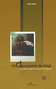 Jean Lancri - L'Index Montre Du Doigt. Huit Plus Un Essais Sur La Surprise En Peinture.