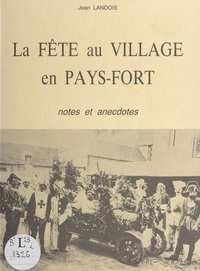Jean Landois et Jean-Yves Ribault - La fête au village en Pays-Fort - Notes et anecdotes.