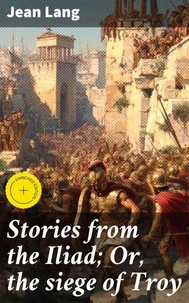 Stories from the Iliad; Or, the siege of Troy