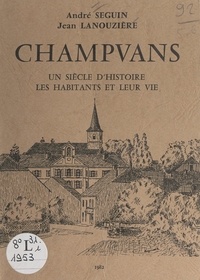 Jean Lanouzière et André Seguin - Champvans - De 1880 à 1982 : la vie rurale et agricole de ses habitants. De 1925 à 1982 : la vie administrative et politique de la commune.