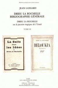 Jean Lansard - Drieu la Rochelle, ou la passion tragique de l'unité - Tome 3 : Bibliographie générale.