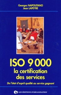 Jean Lapeyre et Georges Napolitano - Iso 9000 La Certification Des Services. De L'Etat D'Esprit Qualite Au Service Gagnant.