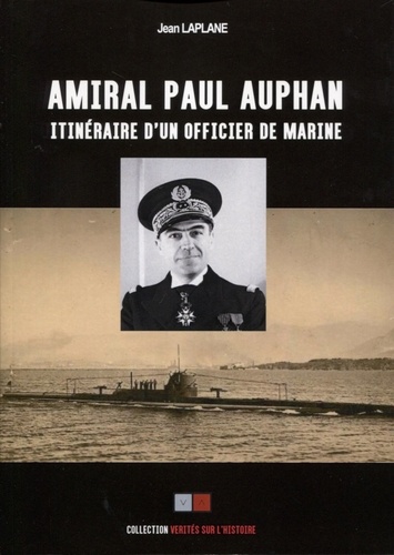 Amiral Paul Auphan. Renseignement naval. Sous-marins. Itinéraire d'un officier de marine 1911-1939
