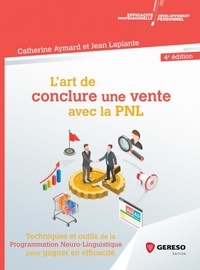Jean Laplante et Catherine Aymard - L'art de conclure une vente - Techniques et outils de la PNL pour gagner en efficacité commerciale.