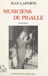 Jean Laporte et P.-J. Dannès - Musiciens de Pigalle ou Cinquante ans de musique - Mémoires.