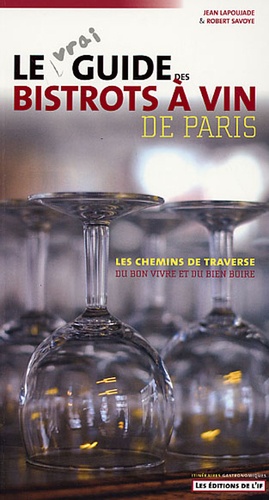 Jean Lapoujade et Robert Savoye - Le guide des bistrots à vin de Paris - Les chemins de traverse du bon vivre et du bon boire.