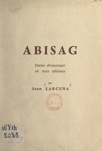 Jean Larcena - Abisag - Poème dramatique en trois tableaux.