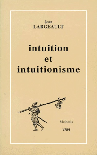 Jean Largeault - Intuition et intuitionisme.