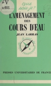 Jean Larras et Paul Angoulvent - L'aménagement des cours d'eau.