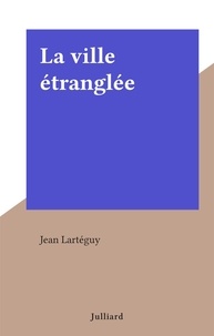 Jean Lartéguy - La ville étranglée.