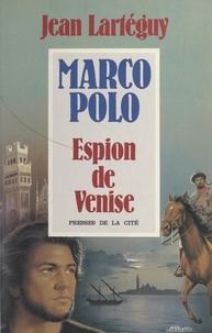 Jean Lartéguy - Marco Polo - Espion de Venise.