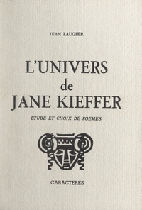 Jean Laugier et Bruno Durocher - L'univers de Jane Kieffer - Étude et choix de poèmes.