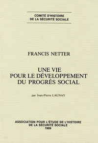 Jean Launay - Francis Netter, une vie pour le développement du progrès social.