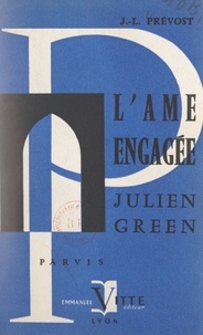 Jean-Laurent Prévost et Julien Green - Julien Green - Ou L'âme engagée.