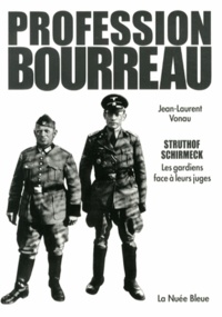 Jean-Laurent Vonau - Profession bourreau - Struthof et Schirmeck : les gardiens de camp et les "médecins de la mort" face à leurs juges.
