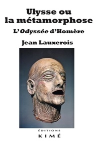 Jean Lauxerois - Ulysse ou la métamorphose - L'Odyssée d'Homère.
