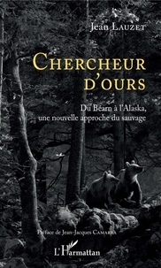 Jean Lauzet - Chercheur d'ours - Du Béarn à l'Alaska, une nouvelle approche du sauvage.