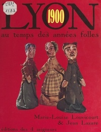 Jean Lazare et Marie-Louise Louvicourt - Lyon 1900 - Au temps des années folles.