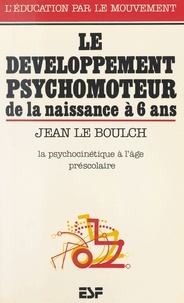 Jean Le Boulch - Le Développement psychomoteur de la naissance à 6 ans - Conséquences éducatives, la psychocinétique à l'âge préscolaire.