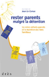 Jean Le Camus - Rester Parents Malgre La Detention. Les Relais Enfants-Parents Et Le Maintien Des Liens Familiaux.