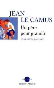 Jean Le Camus - Un père pour grandir - Essai sur la paternité.