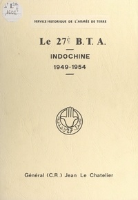 Jean Le Chatelier - Le 27e B.T.A. Indochine, 1949-1954.