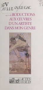 Jean Le Gac - Introductions aux oeuvres d'un artiste dans mon genre.
