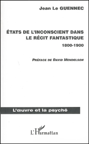Jean Le Guennec - Etats De L'Inconscient Dans Le Recit Fantastique 1800-1900.