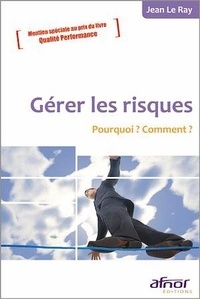 Jean Le Ray - Gérer les risques - Pourquoi ? Comment ?.