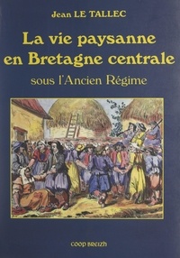 Jean Le Tallec - La vie paysanne en Bretagne centrale - Sous l'Ancien Régime. D'après les archives de la seigneurie de Corlay.