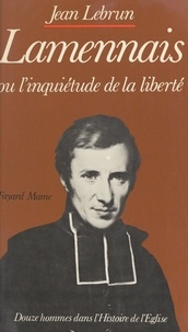 Jean Lebrun et Jean-Robert Armogathe - Lamennais ou l'inquiétude de la liberté.
