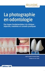 Jean Lecerf et Herve Plard - La photographie en odontologie - Des bases fondamentales à la clinique : objectifs, matériels et conseils pratiques.