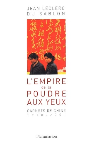 Jean Leclerc du Sablon - L'Empire De La Poudre Aux Yeux. Carnets De Chine 1970-2001.