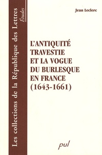 Jean Leclerc - L'Antiquité travestie et la vogue du burlesque en France (1643-1661).