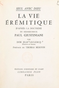 Jean Leclercq et Jacques Winandy - Seul avec Dieu : la vie érémitique d'après la doctrine du bienheureux Paul Giustiniani.