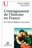 Jean Leduc et Patrick Garcia - L'enseignement de l'histoire en France - de l'Ancien Régime à nos jours.