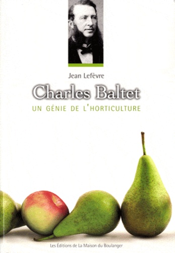 Jean Lefèvre - Charles Baltet, un génie de l'horticulture.